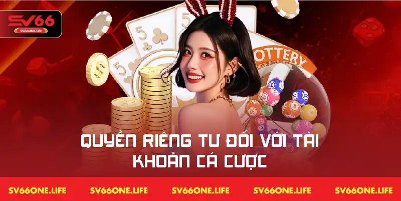 Quy định về quyền riêng tư áp dụng cho tài khoản tham gia dịch vụ cá cược