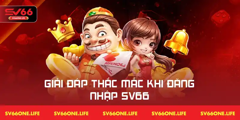 Cung cấp thông tin và giải pháp cho những vấn đề gặp phải trong quá trình đăng nhập SV66