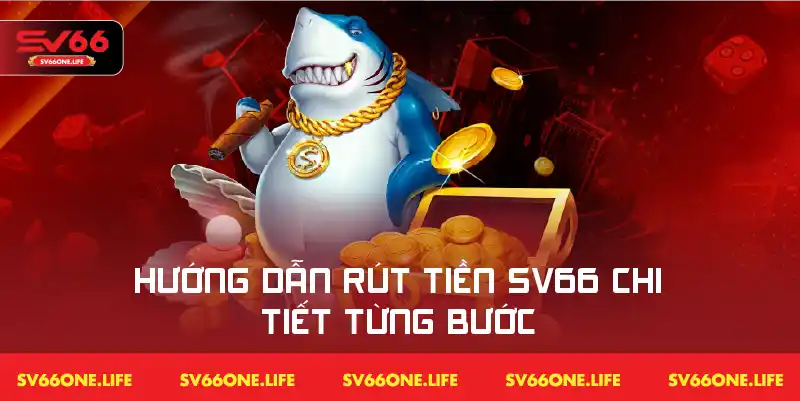 Hướng dẫn từng bước cách thực hiện giao dịch rút tiền trên SV66 một cách chi tiết